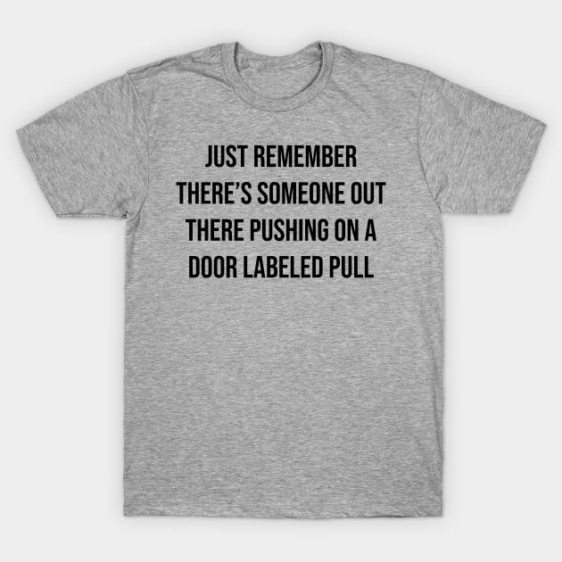 There's someone out there pushing on a door labeled pull T-Shirt by Among the Leaves Apparel